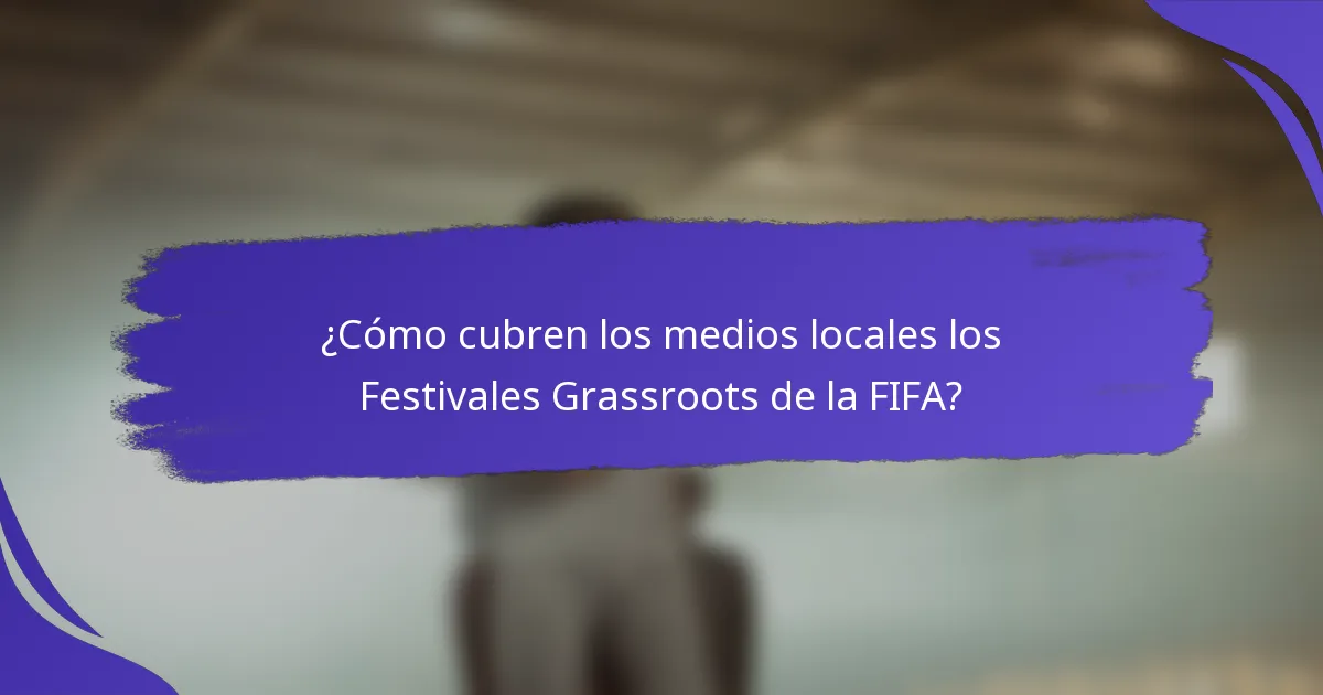 ¿Cómo cubren los medios locales los Festivales Grassroots de la FIFA?