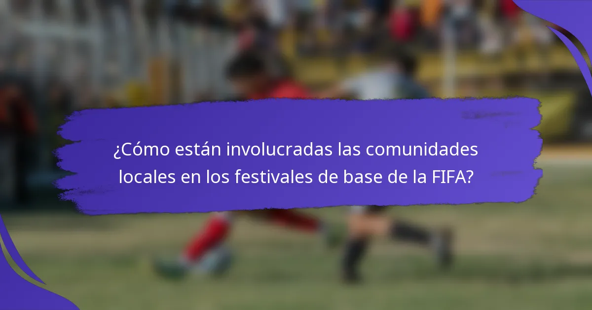 ¿Cómo están involucradas las comunidades locales en los festivales de base de la FIFA?
