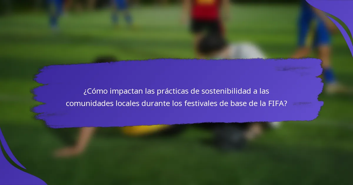 ¿Cómo impactan las prácticas de sostenibilidad a las comunidades locales durante los festivales de base de la FIFA?