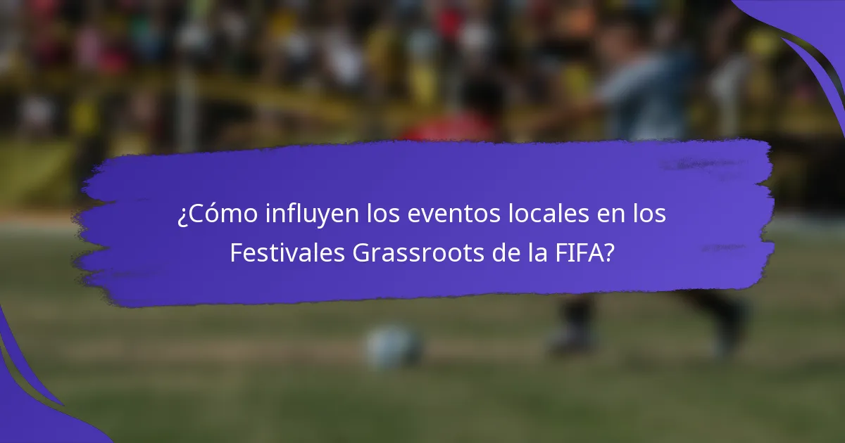 ¿Cómo influyen los eventos locales en los Festivales Grassroots de la FIFA?