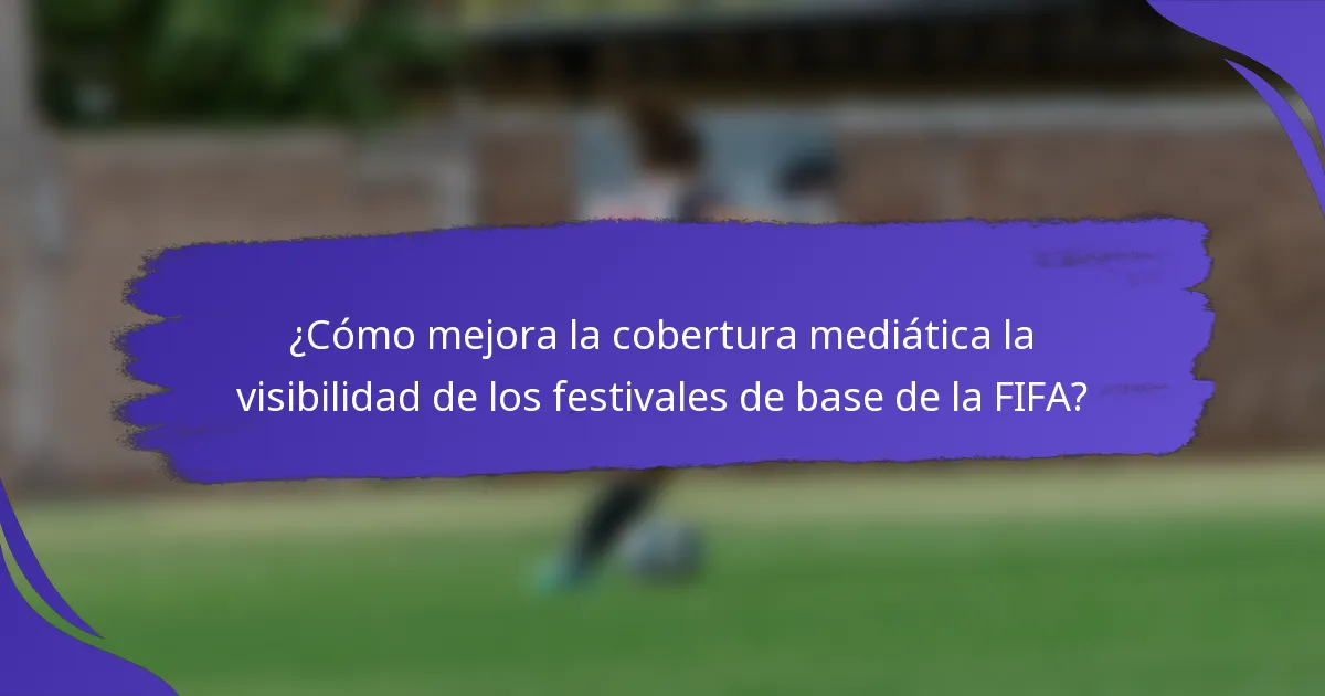 ¿Cómo mejora la cobertura mediática la visibilidad de los festivales de base de la FIFA?