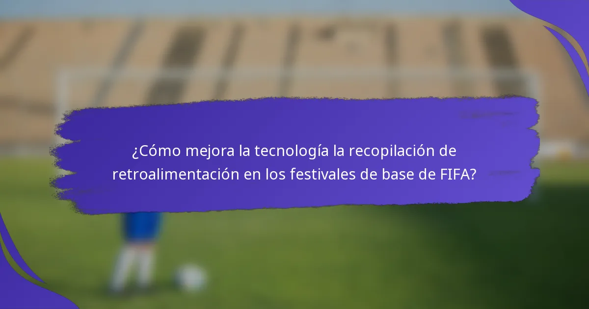 ¿Cómo mejora la tecnología la recopilación de retroalimentación en los festivales de base de FIFA?
