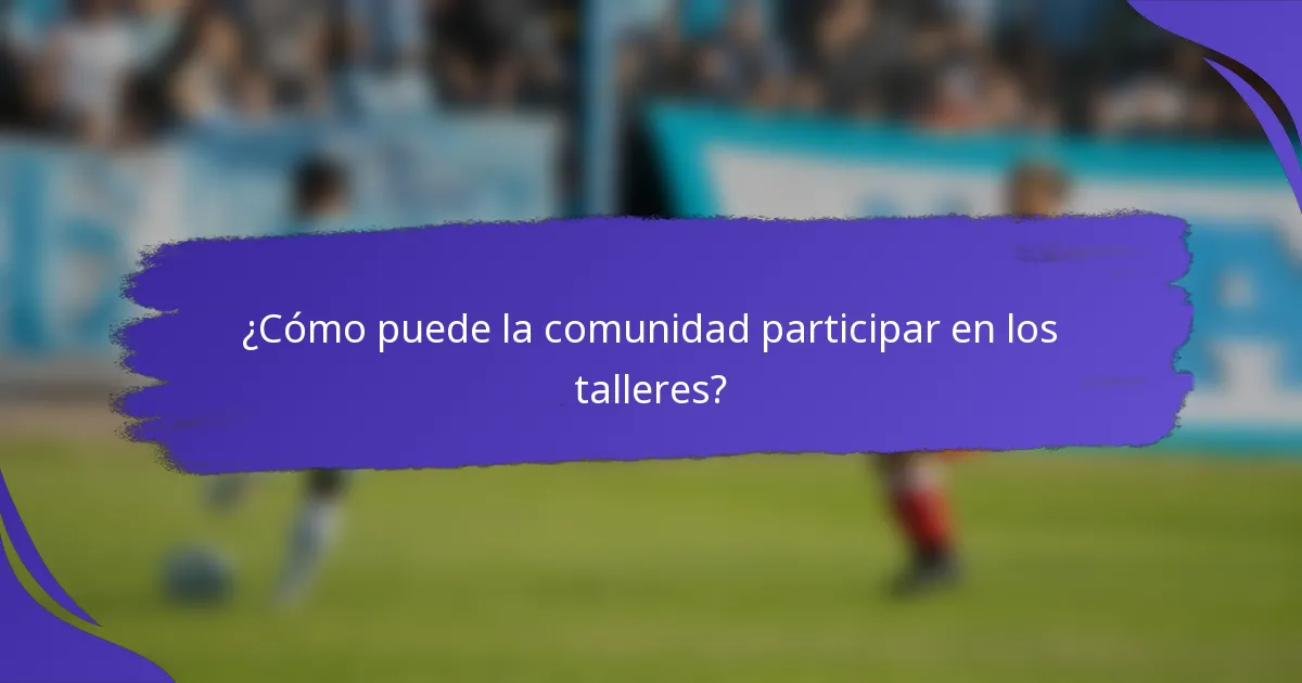 ¿Cómo puede la comunidad participar en los talleres?