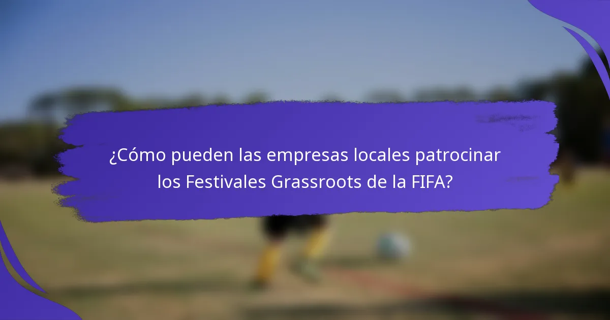 ¿Cómo pueden las empresas locales patrocinar los Festivales Grassroots de la FIFA?