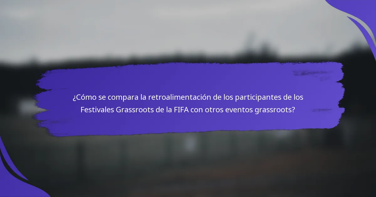 ¿Cómo se compara la retroalimentación de los participantes de los Festivales Grassroots de la FIFA con otros eventos grassroots?