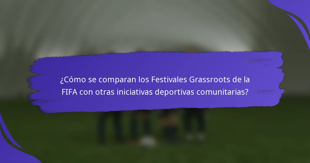 ¿Cómo se comparan los Festivales Grassroots de la FIFA con otras iniciativas deportivas comunitarias?