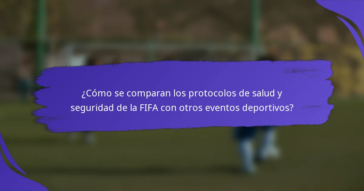 ¿Cómo se comparan los protocolos de salud y seguridad de la FIFA con otros eventos deportivos?