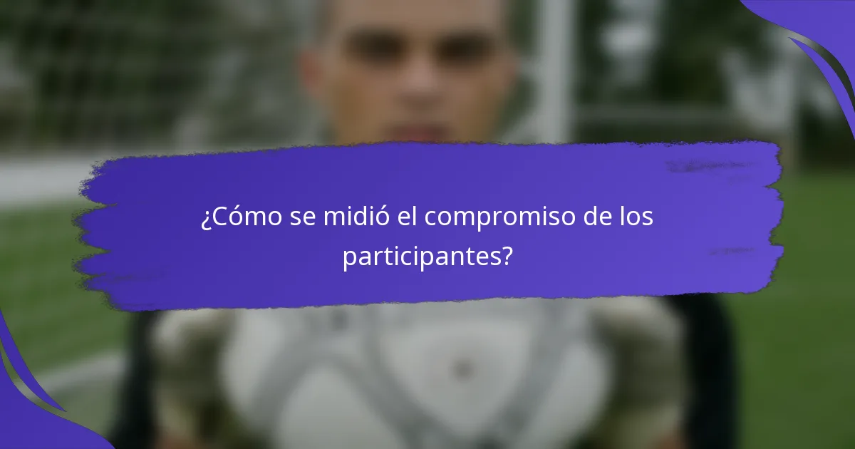¿Cómo se midió el compromiso de los participantes?