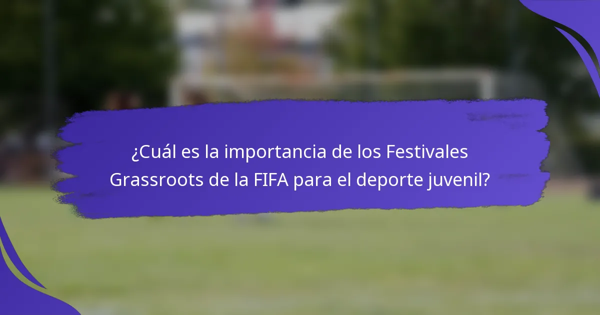 ¿Cuál es la importancia de los Festivales Grassroots de la FIFA para el deporte juvenil?