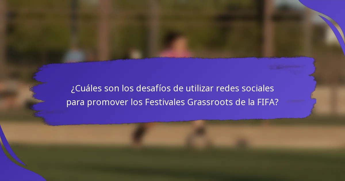 ¿Cuáles son los desafíos de utilizar redes sociales para promover los Festivales Grassroots de la FIFA?