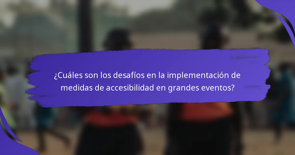 ¿Cuáles son los desafíos en la implementación de medidas de accesibilidad en grandes eventos?