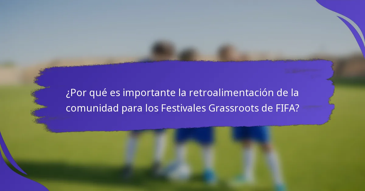 ¿Por qué es importante la retroalimentación de la comunidad para los Festivales Grassroots de FIFA?