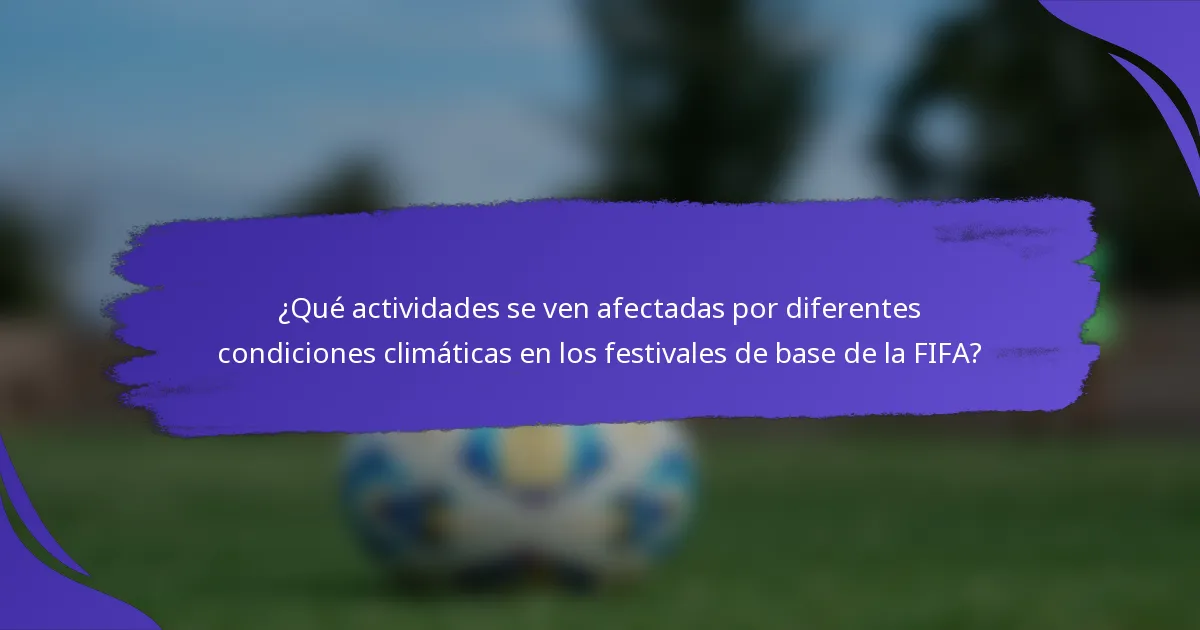 ¿Qué actividades se ven afectadas por diferentes condiciones climáticas en los festivales de base de la FIFA?