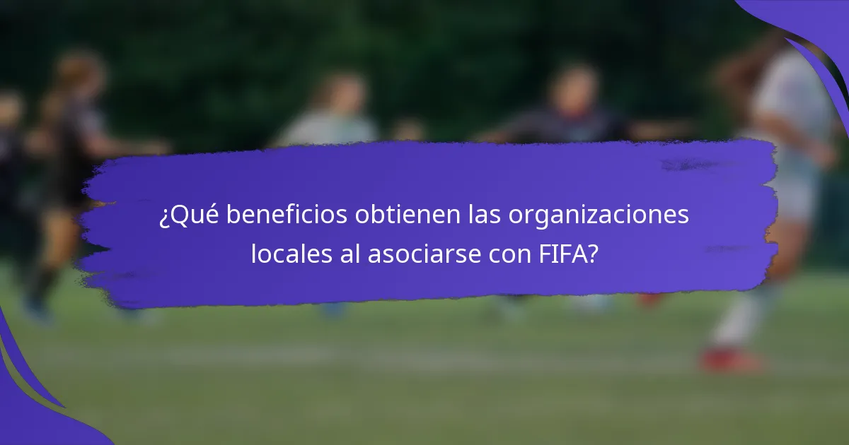 ¿Qué beneficios obtienen las organizaciones locales al asociarse con FIFA?