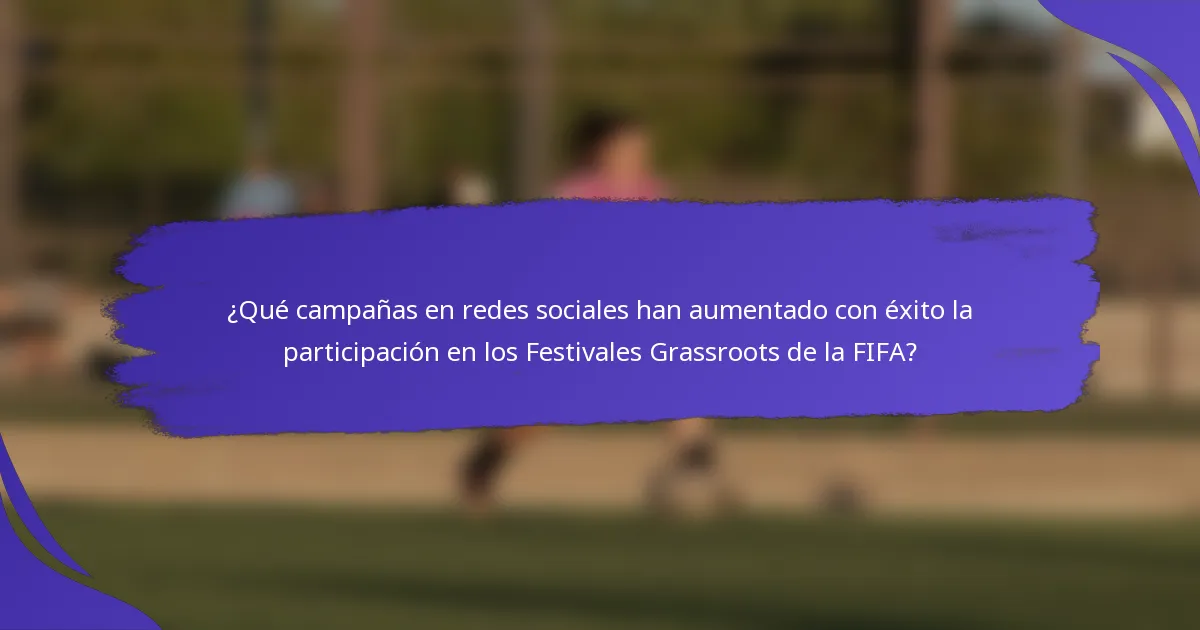 ¿Qué campañas en redes sociales han aumentado con éxito la participación en los Festivales Grassroots de la FIFA?
