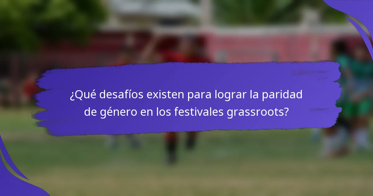 ¿Qué desafíos existen para lograr la paridad de género en los festivales grassroots?
