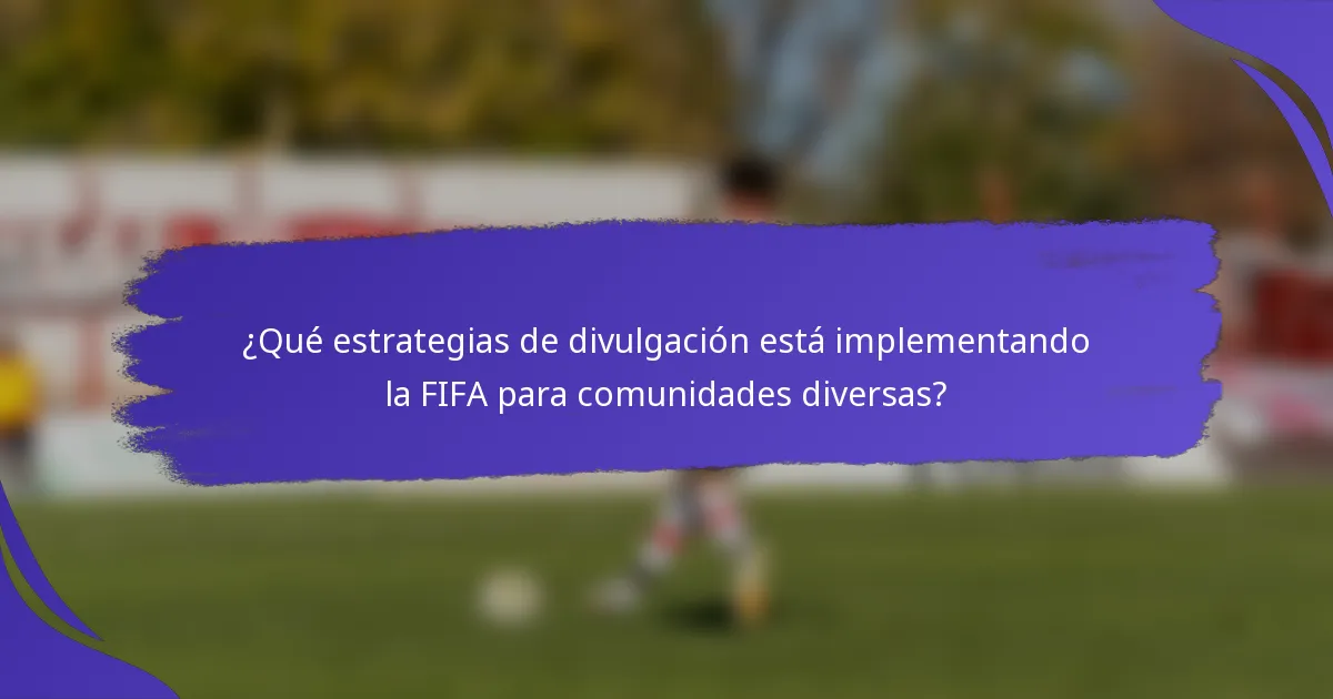 ¿Qué estrategias de divulgación está implementando la FIFA para comunidades diversas?