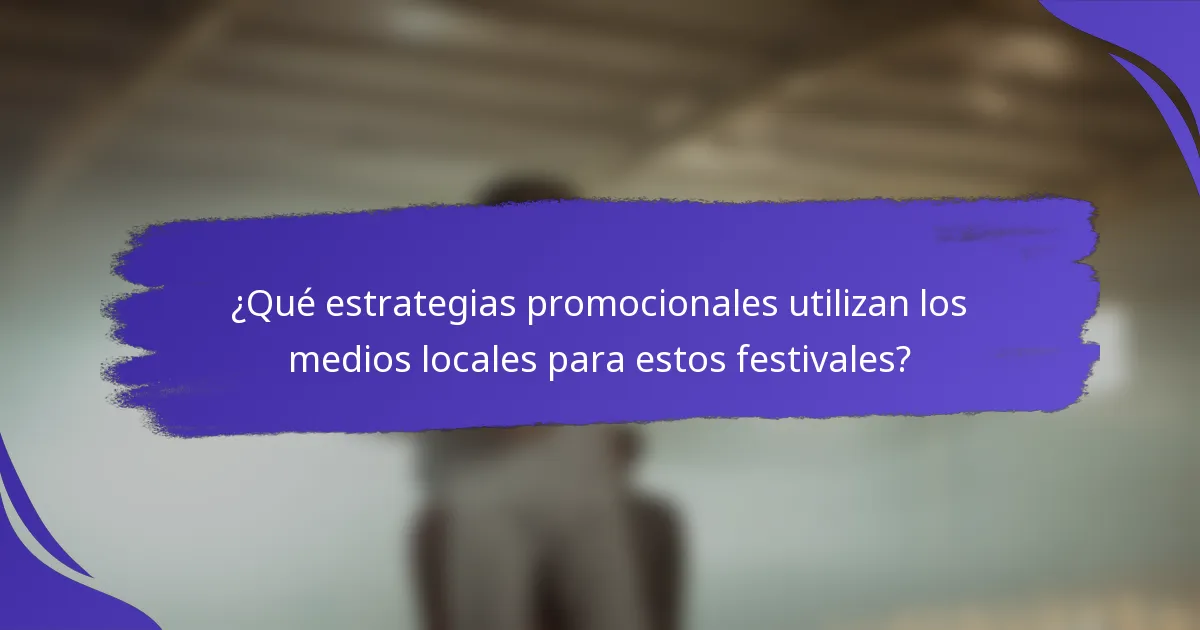 ¿Qué estrategias promocionales utilizan los medios locales para estos festivales?