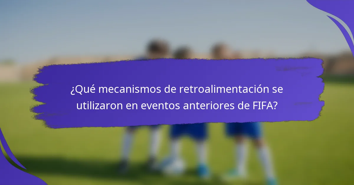 ¿Qué mecanismos de retroalimentación se utilizaron en eventos anteriores de FIFA?