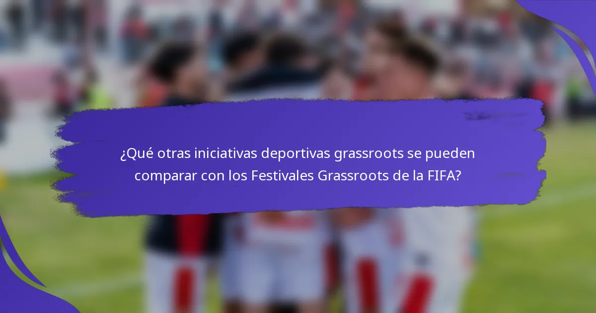¿Qué otras iniciativas deportivas grassroots se pueden comparar con los Festivales Grassroots de la FIFA?