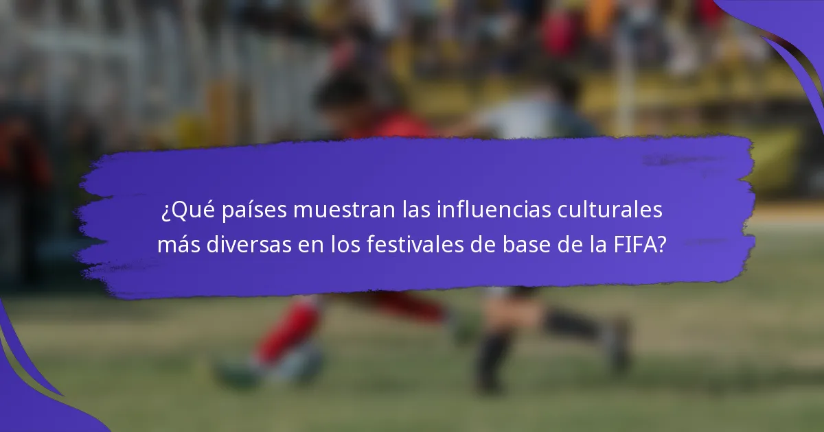 ¿Qué países muestran las influencias culturales más diversas en los festivales de base de la FIFA?