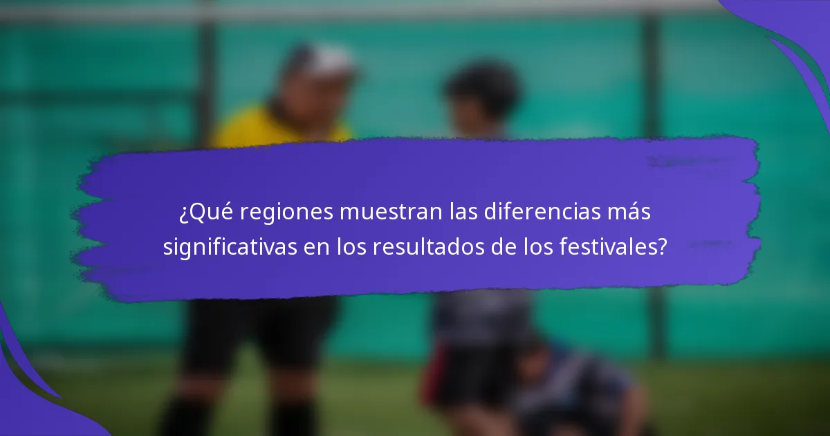 ¿Qué regiones muestran las diferencias más significativas en los resultados de los festivales?