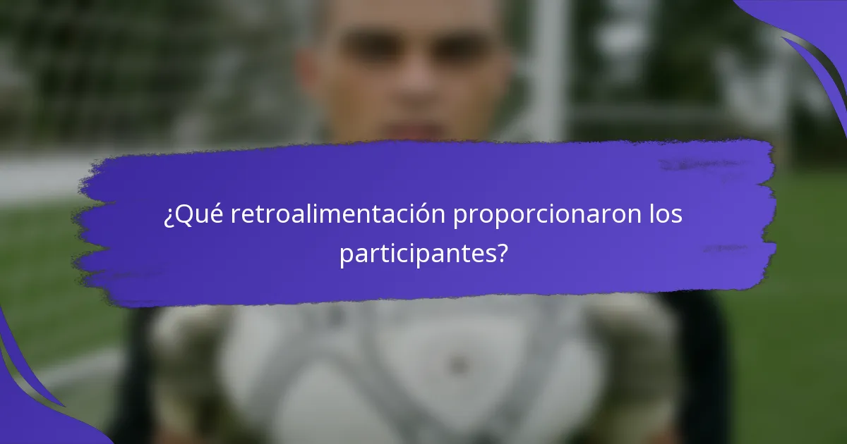 ¿Qué retroalimentación proporcionaron los participantes?