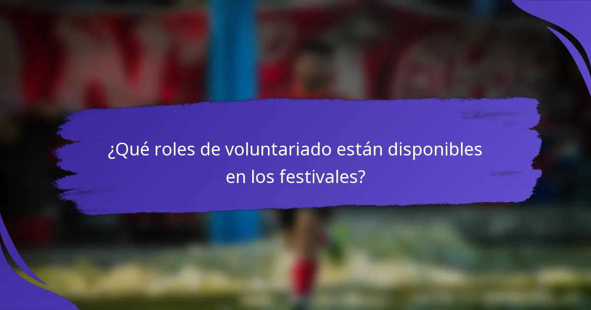 ¿Qué roles de voluntariado están disponibles en los festivales?