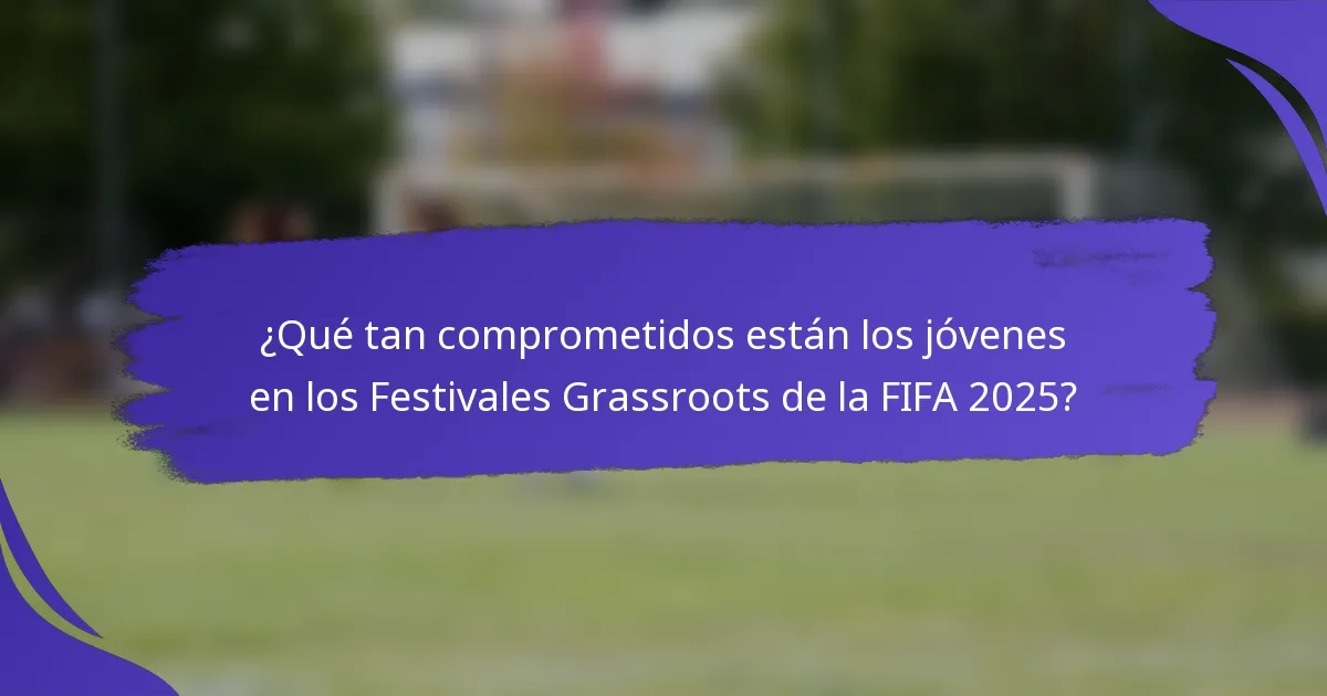 ¿Qué tan comprometidos están los jóvenes en los Festivales Grassroots de la FIFA 2025?